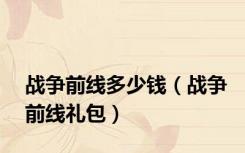 战争前线多少钱（战争前线礼包）