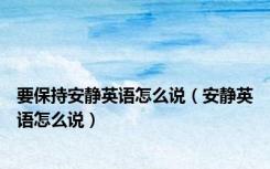 要保持安静英语怎么说（安静英语怎么说）
