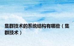 集群技术的系统结构有哪些（集群技术）
