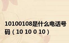 10100108是什么电话号码（10 10 0 10）
