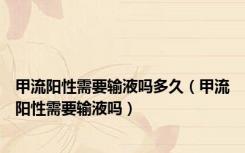 甲流阳性需要输液吗多久（甲流阳性需要输液吗）