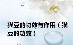 猫豆的功效与作用（猫豆的功效）