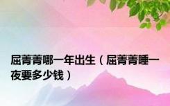 屈菁菁哪一年出生（屈菁菁睡一夜要多少钱）