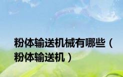 粉体输送机械有哪些（粉体输送机）