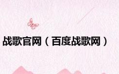 战歌官网（百度战歌网）