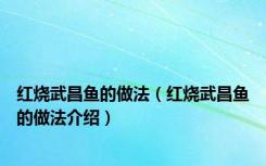 红烧武昌鱼的做法（红烧武昌鱼的做法介绍）
