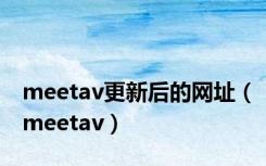 meetav更新后的网址（meetav）