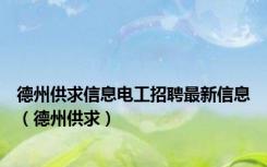 德州供求信息电工招聘最新信息（德州供求）