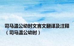 司马温公幼时文言文翻译及注释（司马温公幼时）