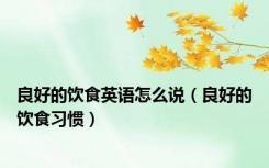 良好的饮食英语怎么说（良好的饮食习惯）