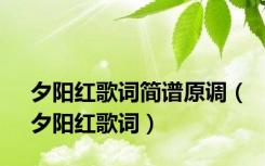 夕阳红歌词简谱原调（夕阳红歌词）