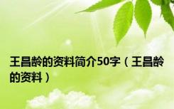王昌龄的资料简介50字（王昌龄的资料）