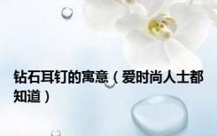 钻石耳钉的寓意（爱时尚人士都知道）
