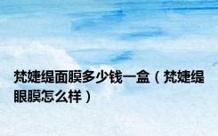 梵婕缇面膜多少钱一盒（梵婕缇眼膜怎么样）