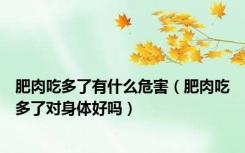 肥肉吃多了有什么危害（肥肉吃多了对身体好吗）