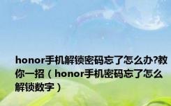 honor手机解锁密码忘了怎么办?教你一招（honor手机密码忘了怎么解锁数字）