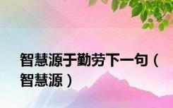 智慧源于勤劳下一句（智慧源）