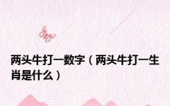 两头牛打一数字（两头牛打一生肖是什么）
