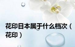花印日本属于什么档次（花印）