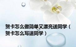 贺卡怎么做简单又漂亮送同学（贺卡怎么写送同学）