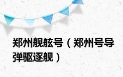 郑州舰舷号（郑州号导弹驱逐舰）