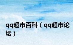 qq超市百科（qq超市论坛）
