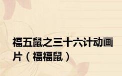 福五鼠之三十六计动画片（福福鼠）