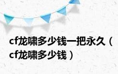cf龙啸多少钱一把永久（cf龙啸多少钱）