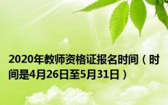2020年教师资格证报名时间（时间是4月26日至5月31日）