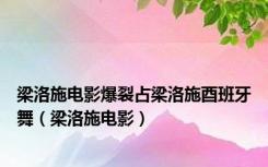 梁洛施电影爆裂占梁洛施酉班牙舞（梁洛施电影）