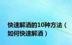 快速解酒的10种方法（如何快速解酒）