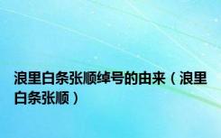 浪里白条张顺绰号的由来（浪里白条张顺）