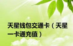 天星钱包交通卡（天星一卡通充值）
