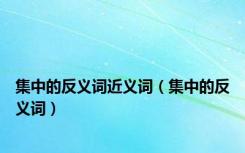 集中的反义词近义词（集中的反义词）