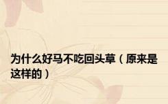 为什么好马不吃回头草（原来是这样的）