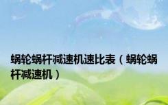 蜗轮蜗杆减速机速比表（蜗轮蜗杆减速机）