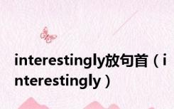 interestingly放句首（interestingly）