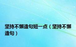 坚持不懈造句短一点（坚持不懈造句）