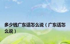 多少钱广东话怎么说（广东话怎么说）