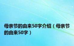 母亲节的由来50字介绍（母亲节的由来50字）
