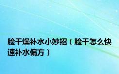 脸干燥补水小妙招（脸干怎么快速补水偏方）