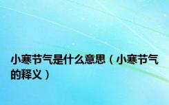 小寒节气是什么意思（小寒节气的释义）