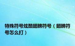 特殊符号炫酷翅膀符号（翅膀符号怎么打）