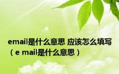 email是什么意思 应该怎么填写（e mail是什么意思）