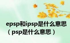 epsp和ipsp是什么意思（psp是什么意思）