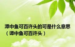 潭中鱼可百许头的可是什么意思（谭中鱼可百许头）