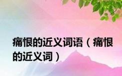 痛恨的近义词语（痛恨的近义词）