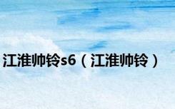 江淮帅铃s6（江淮帅铃）