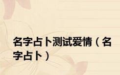 名字占卜测试爱情（名字占卜）