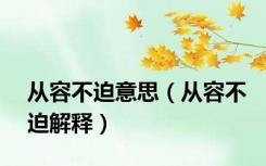 从容不迫意思（从容不迫解释）